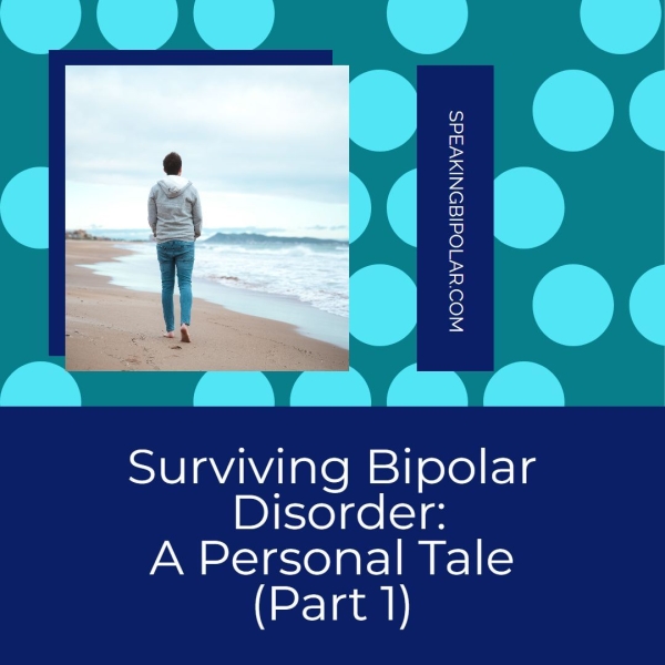 Surviving Bipolar Disorder: A Personal Tale (Part 1)