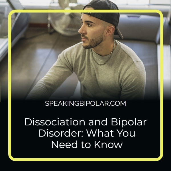Dissociation and Bipolar Disorder: What You Need to Know