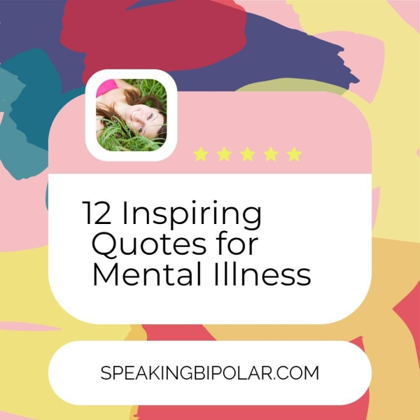 12 Inspiring Quotes for Mental Illness ee SPEAKINGBIPOLAR.COM ———