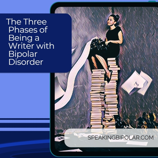 The Three Phases of Being a Writer with Bipolar Disorder SPEAKINGBIPOLAR.COM