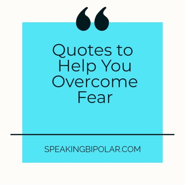 66 Quotes to Help You Overcome Fear SPEAKINGBIPOLAR.COM