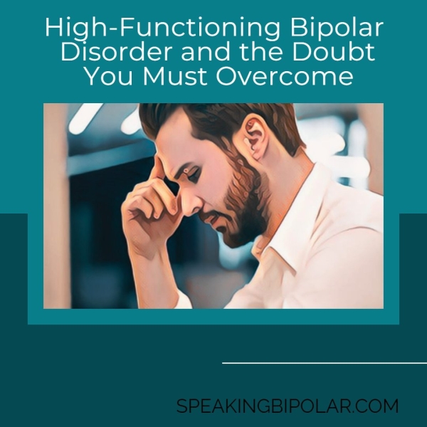High-Functioning Bipolar Disorder and the Doubt You Must Overcome