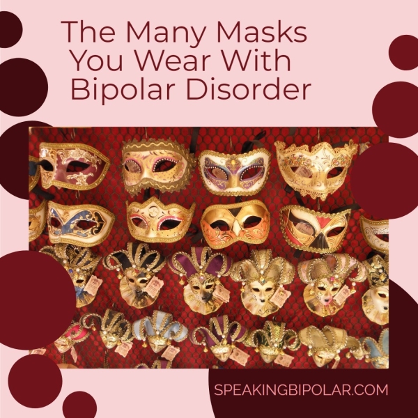 The Many Masks You Wear With Bipolar Disorder SPEAKINGBIPOLAR.COM