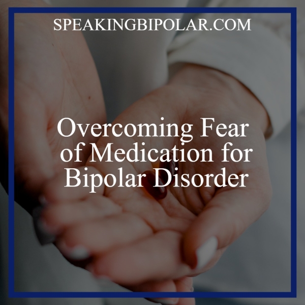 SPEAKINGBIPOLAR.COM Overcoming Fear of Medication for Spy eO ela DJIOKeloe