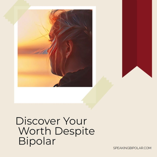 Worth Despite Bipolar SPEAKINGBIPOLAR.COM