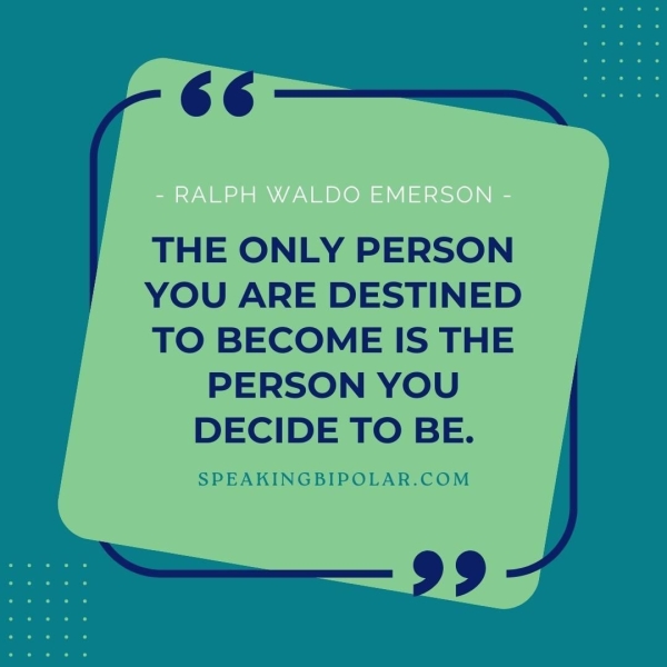 THE ONLY PERSON YOU ARE DESTINED | | TOBECOMEISTHE | ! PERSON YOU ! DECIDE TO BE. i SPEAKINGBIPOLAR.COM I . > a _ ae i é aaa - i |
