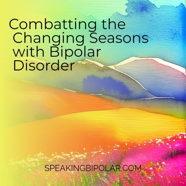 Combattingithe == Changing Seasons = with BIpalat Disorder >