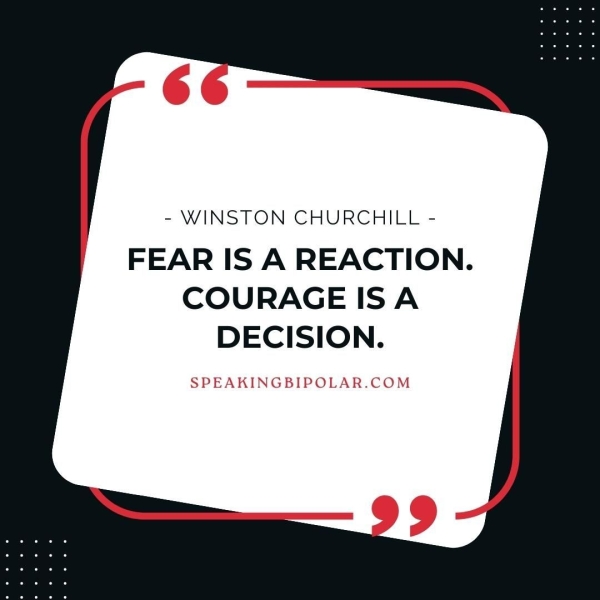 - WINSTON CHURCHILL - FEAR IS A REACTION. COURAGE ISA DECISION.