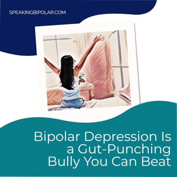 Bipolar Depression Is a Gut-Punching Bully You Can Beat
