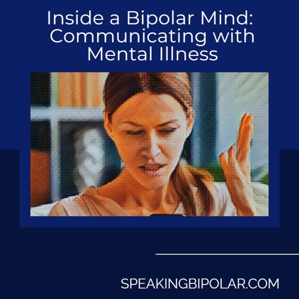 Inside a Bipolar Mind: Communicating with Mental Illness SPEAKINGBIPOLAR.COM