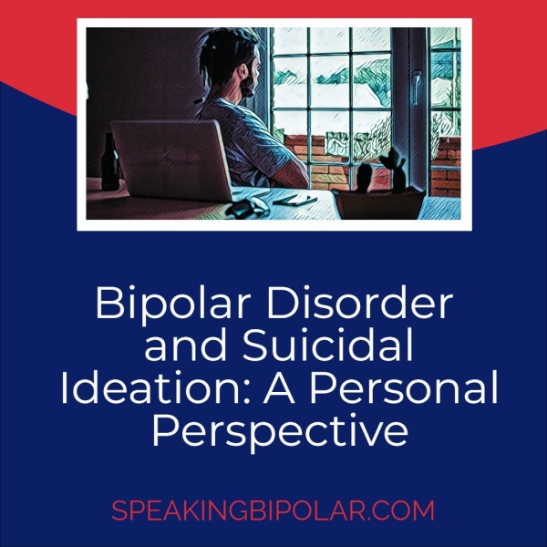 and Suicidal Ideation: A Personal Perspective SPEAKINGBIPOLAR.COM