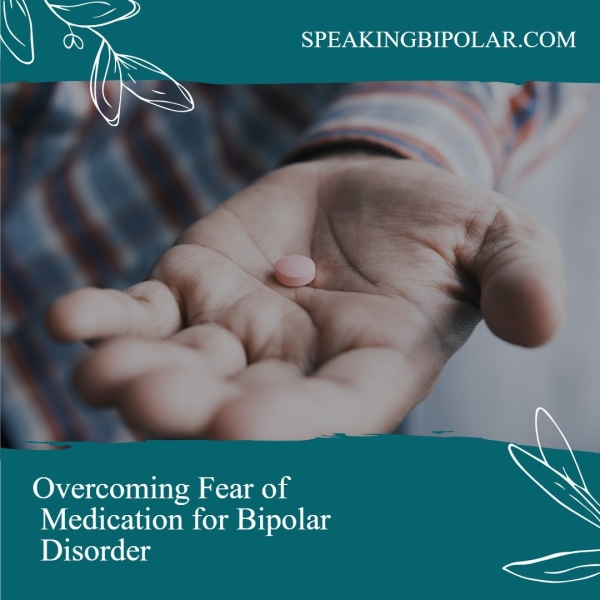 SPEAKINGBIPOLAR.COM Overcoming Fear of Medication for Bipolar Disorder eee