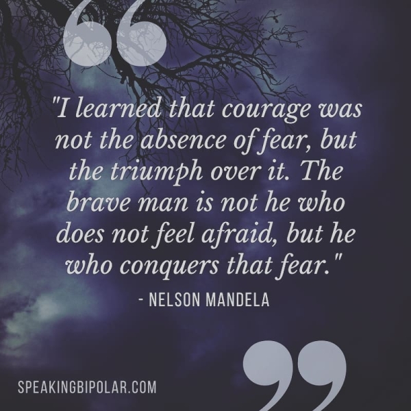 WO ACMI NRO Rr CON) not the absence of fear, but the triumph over it. The brave man is not he who CAMO MISA MORIAH Tc who conquers that fear." » SDAA AUN ae . SPEAKINGBIPOLAR.COM Oe