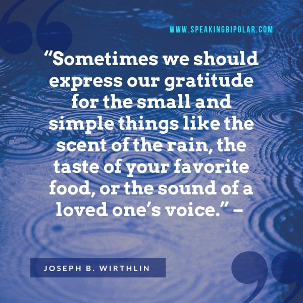 ST ee ae “Sometimes we should express our gratitude for the smalland simple things like the scent of the rain, the taste of your favorite food, or the sound ofa loved one’s voice.” - JOSEPH B. WIRTHLIN