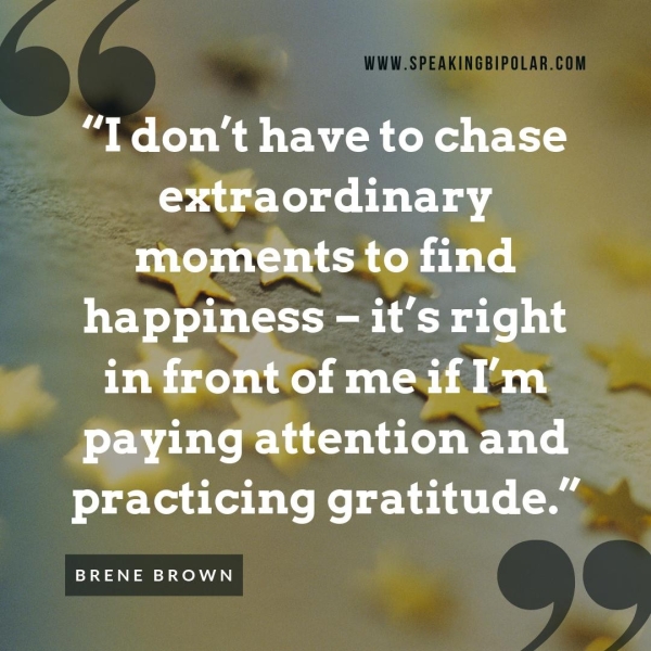 “I don't have to chase extraordinary moments to find happiness - it’s right in front of me if I’m paying attention and practicing gratitude.” BRENE BROWN
