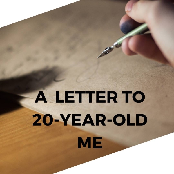 a a x LETTER TO 20-YEAR-OLD ME = : -