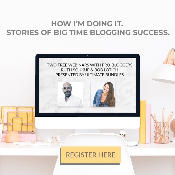 HOW I’M DOING IT. STORIES OF BIG TIME BLOGGING SUCCESS. TWO FREE WEBINARS WITH PRO-BLOGGERS RUTH SOUKUP & BOB LOTICH PRESENTED BY ULTIMATE BUNDLES % a