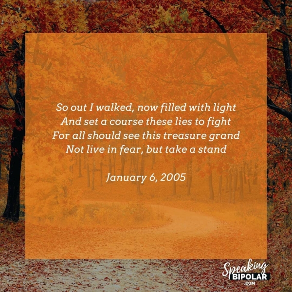 So out I walked, now filled with light And set a course these lies to fight For all should see this treasure grand Not live in fear, but take a stand January 6, 2005