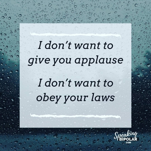 I don't want to give you applause I don't want to obey your laws
