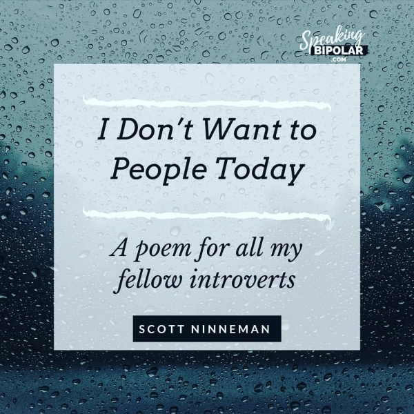 I Don’t Want to People Today A poem for all my fellow introverts SCOTT NINNEMAN