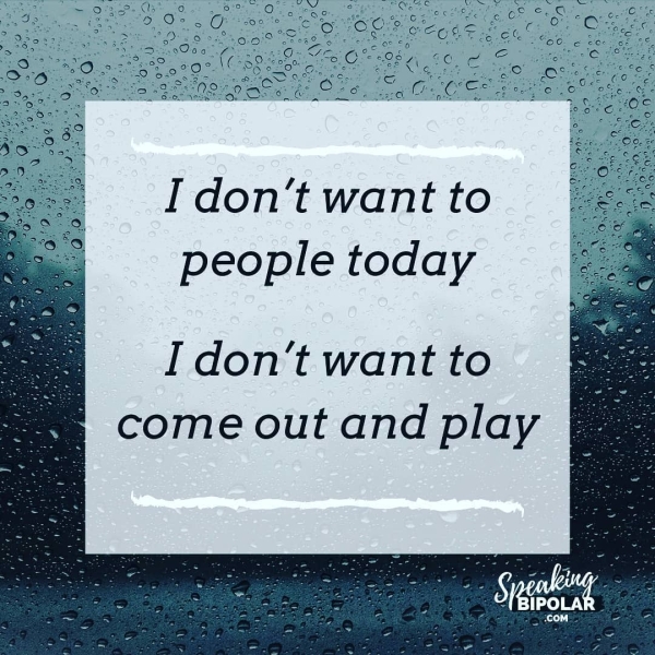 I don’t want to people today I don’t want to come out and play