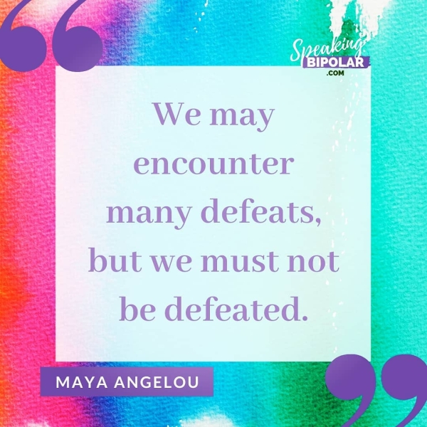 We may encounter many defeats, ae WAZ ANGELOU
