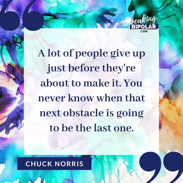 A lot of people give up just before they're about tomake it. You yy _, never know when that next obstacle is going to be the last one.