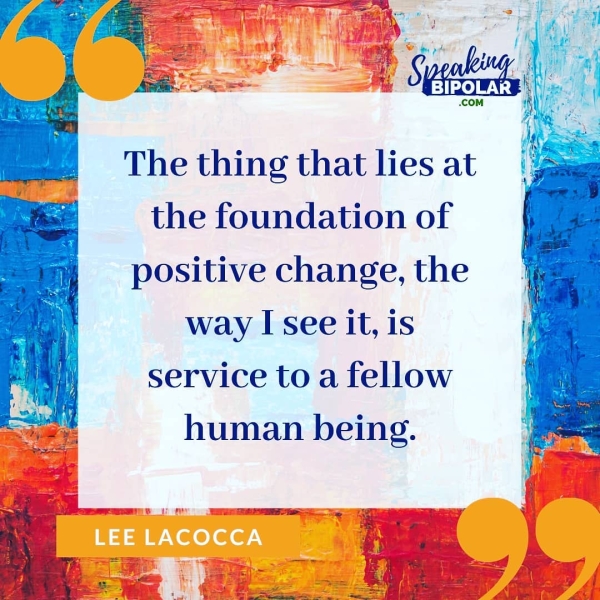 ie The thing that lies at the foundation of positive change, the way I see it, is service to a fellow human being.