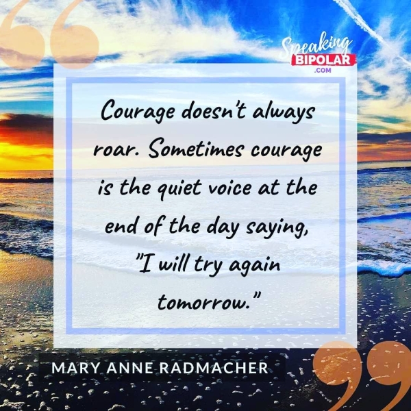 Courage doecnt always roar. Sometimes courage ig the quiet voice at the end of the day saying, "Twill try again tomorrow.”