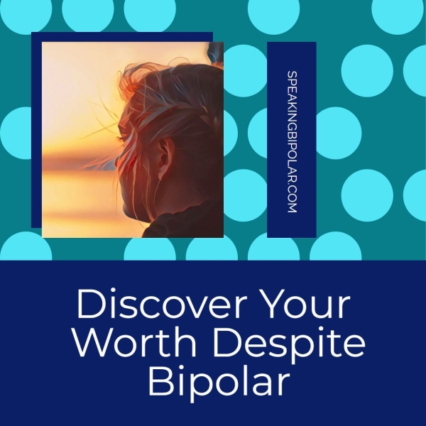 " a ) U pe} ne Da 5 . K pe Discover Your Worth Despite Bipolar