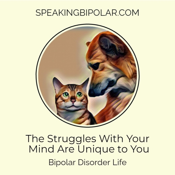 SPEAKINGBIPOLAR.COM The Struggles With Your Mind Are Unique to You Bipolar Disorder Life