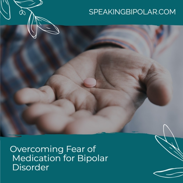 SPEAKINGBIPOLAR.COM Overcoming Fear of Medication for Bipolar Disorder eee