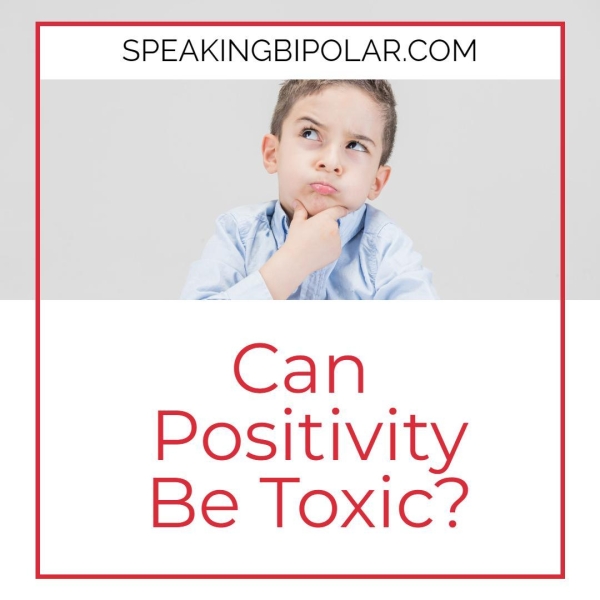 SPEAKINGBIPOLAR.COM k) 7 ais Can | Positivity Be Toxic?