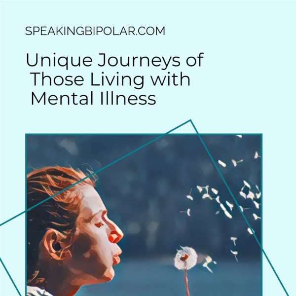 SPEAKINGBIPOLAR.COM Unique Journeys of Those Living with Mental Illness