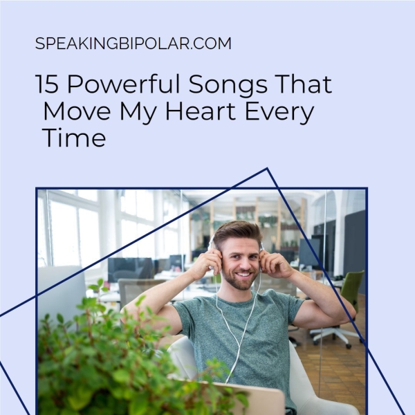 SPEAKINGBIPOLAR.COM 15 Powerful Songs That Move My Heart Every Time