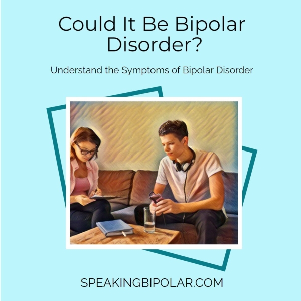 Could It Be Bipolar Disorder? Understand the Symptoms of Bipolar Disorder SPEAKINGBIPOLAR.COM